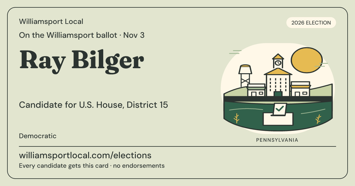 Ray Bilger, U.S. House, District 15, November 3, 2026 — Williamsport Local candidate card